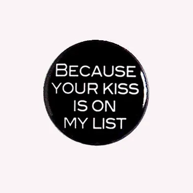 Because Your Kiss Is On My List - 1" Pinback Button or Magnet