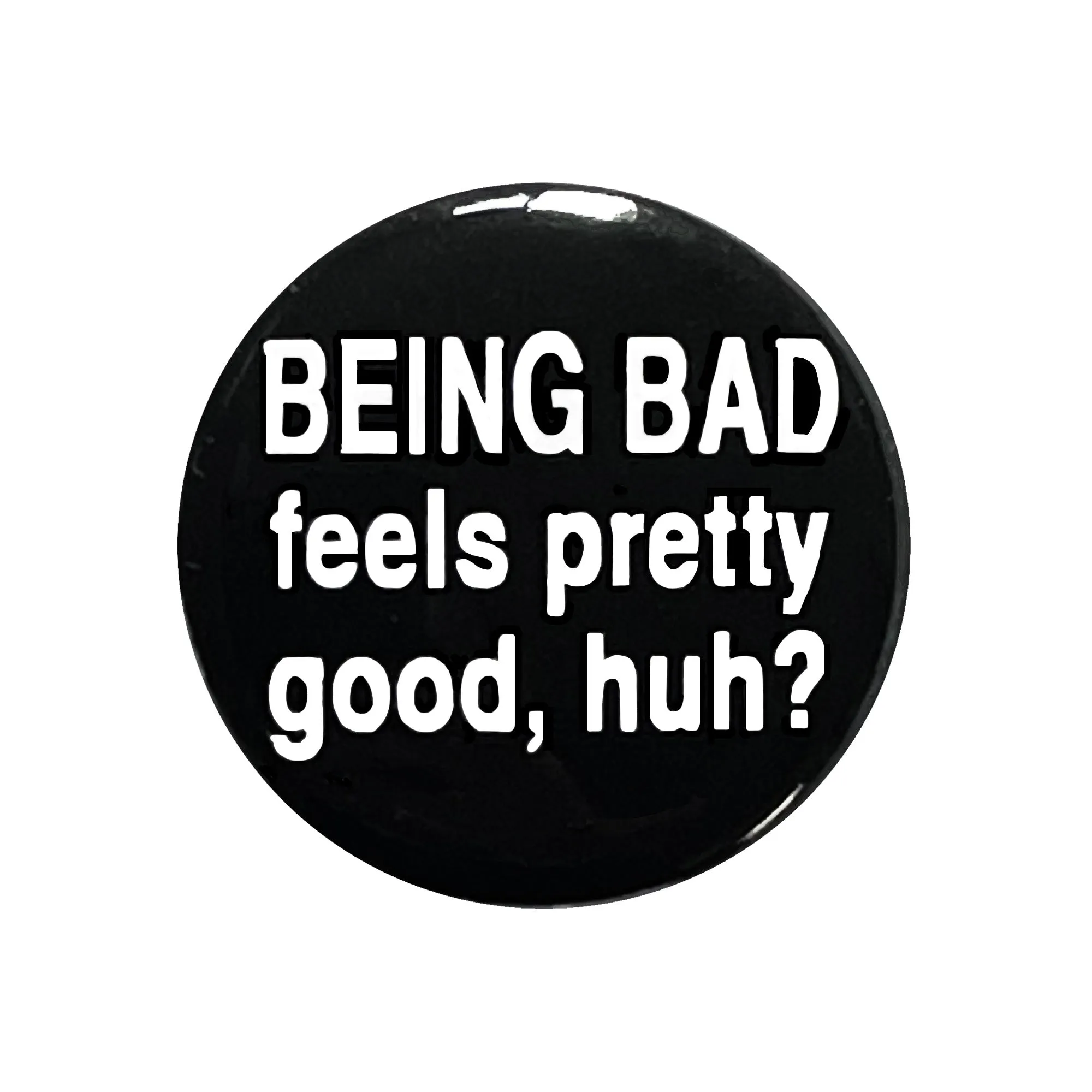 Being Bad Feels Pretty Good, Huh? - 1" Pinback Button or Magnet