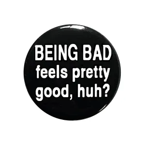 Being Bad Feels Pretty Good, Huh? - 1" Pinback Button or Magnet