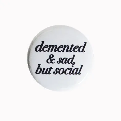 Demented and Sad, But Social - 1" Pinback Button or Magnet