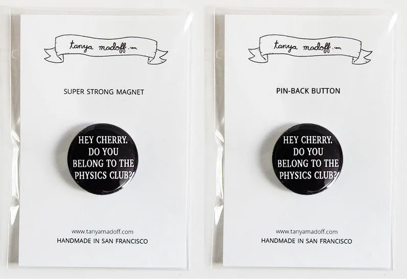 Hey Cherry. Do You Belong to the Physics Club? - 1" Pinback Button or Magnet