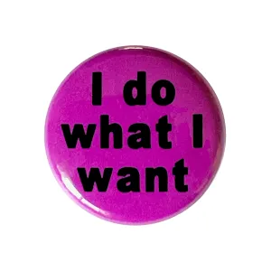 I do what I want - 1" Pinback Button or Magnet