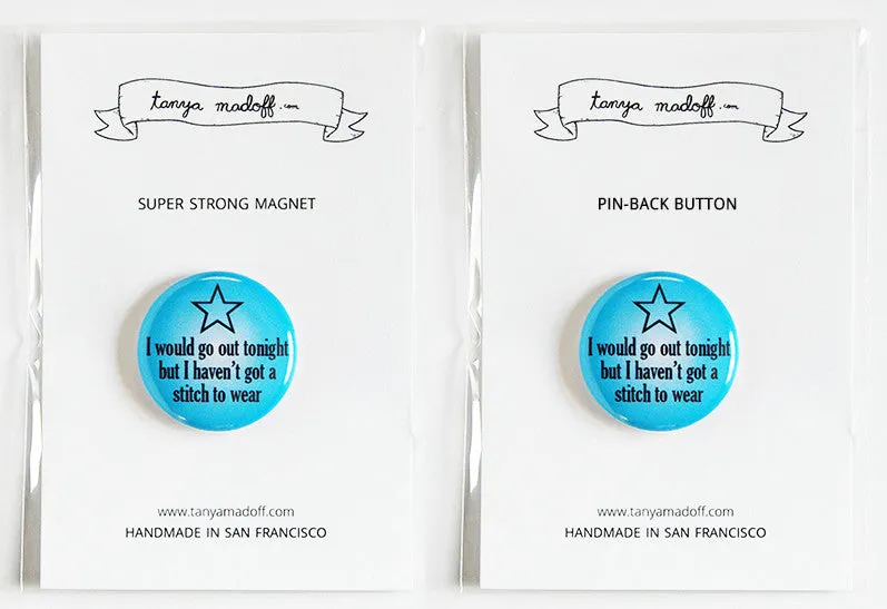 I Would Go Out Tonight But I Haven't Got a Stitch to Wear - 1" Pinback Button or Magnet