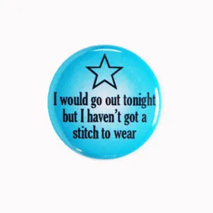 I Would Go Out Tonight But I Haven't Got a Stitch to Wear - 1" Pinback Button or Magnet