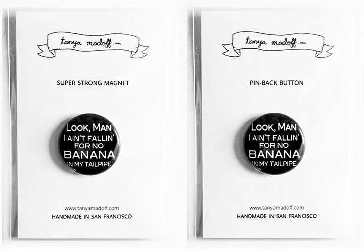 Look Man I Ain't Fallin' For No Banana In My Tailpipe - 1" Pinback Button or Magnet