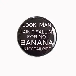 Look Man I Ain't Fallin' For No Banana In My Tailpipe - 1" Pinback Button or Magnet