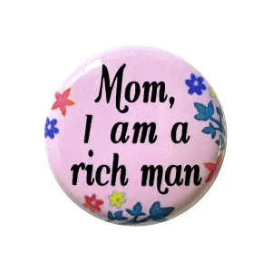 Mom, I am a Rich Man - 1" Pinback Button or Magnet