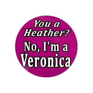You a Heather? No, I'm a Veronica - 1" Pinback Button or Magnet